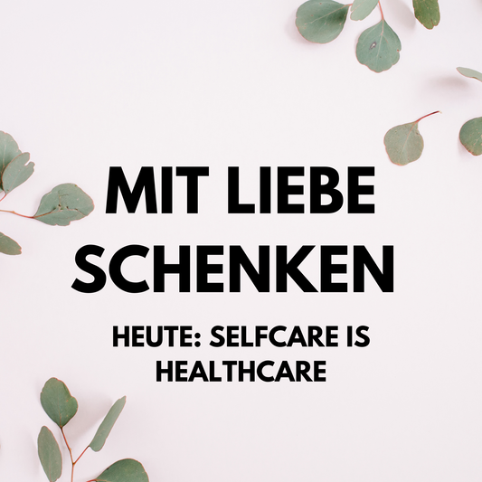 Mit Liebe schenken: Selfcare ist Healthcare