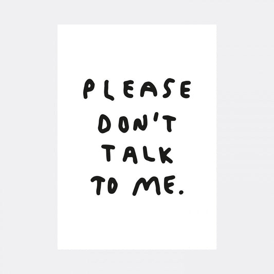 Print "Please don´t talk to me"